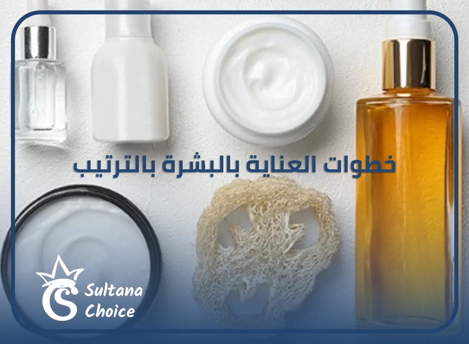 دليل شامل عن اهم 8 خطوات للعناية بالبشرة من سلطانة بيوتي Sultana Choice 8962